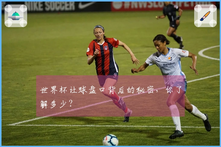 世界杯让球盘口背后的秘密，你了解多少？