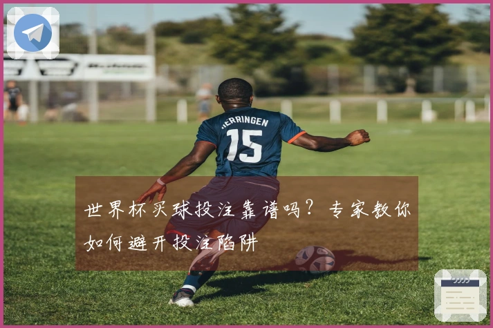 世界杯买球投注靠谱吗？专家教你如何避开投注陷阱
